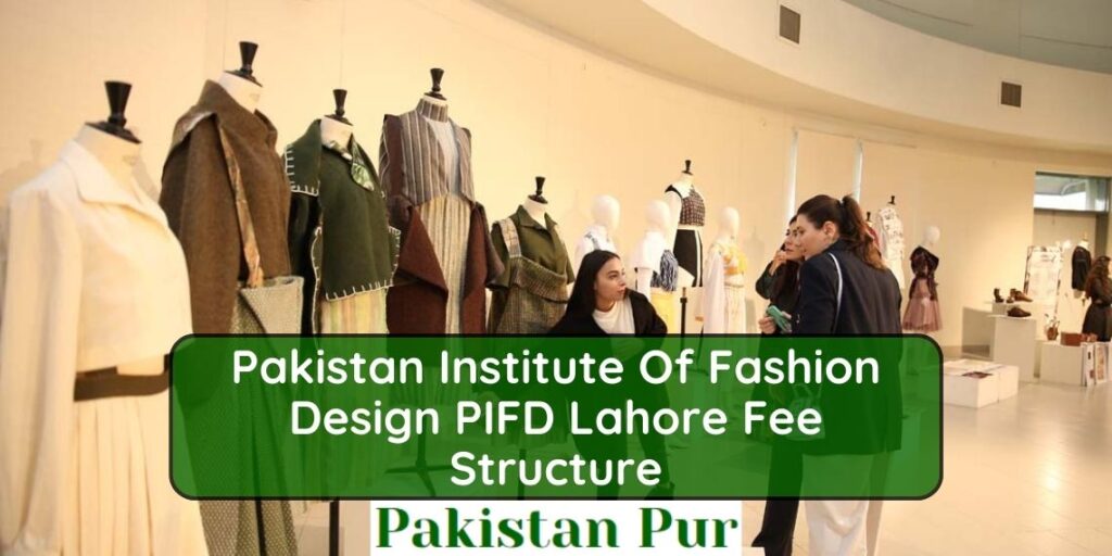 Pakistan Institute Of Fashion Design PIFD Lahore Fee Structure